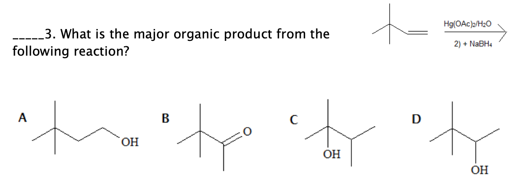 Hg(OAc)2/H2O
3. What is the major organic product from the
following reaction?
2) + NABH4
A
В
HO.
ОН
OH
