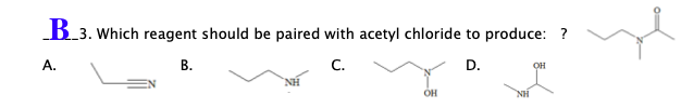 B_3. Which reagent should be paired with acetyl chloride to produce: ?
А.
C.
D.
OH
NH
OH
NH
B.
