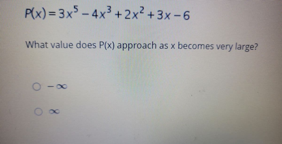 P(x)%3D3X²-4x³ +2x² +3x -6
.
What value does P(x) approach as x becomes very large?
