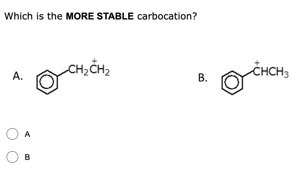 Which is the MORE STABLE carbocation?
CH2CH2
CHCH3
А.
В.
A
В
