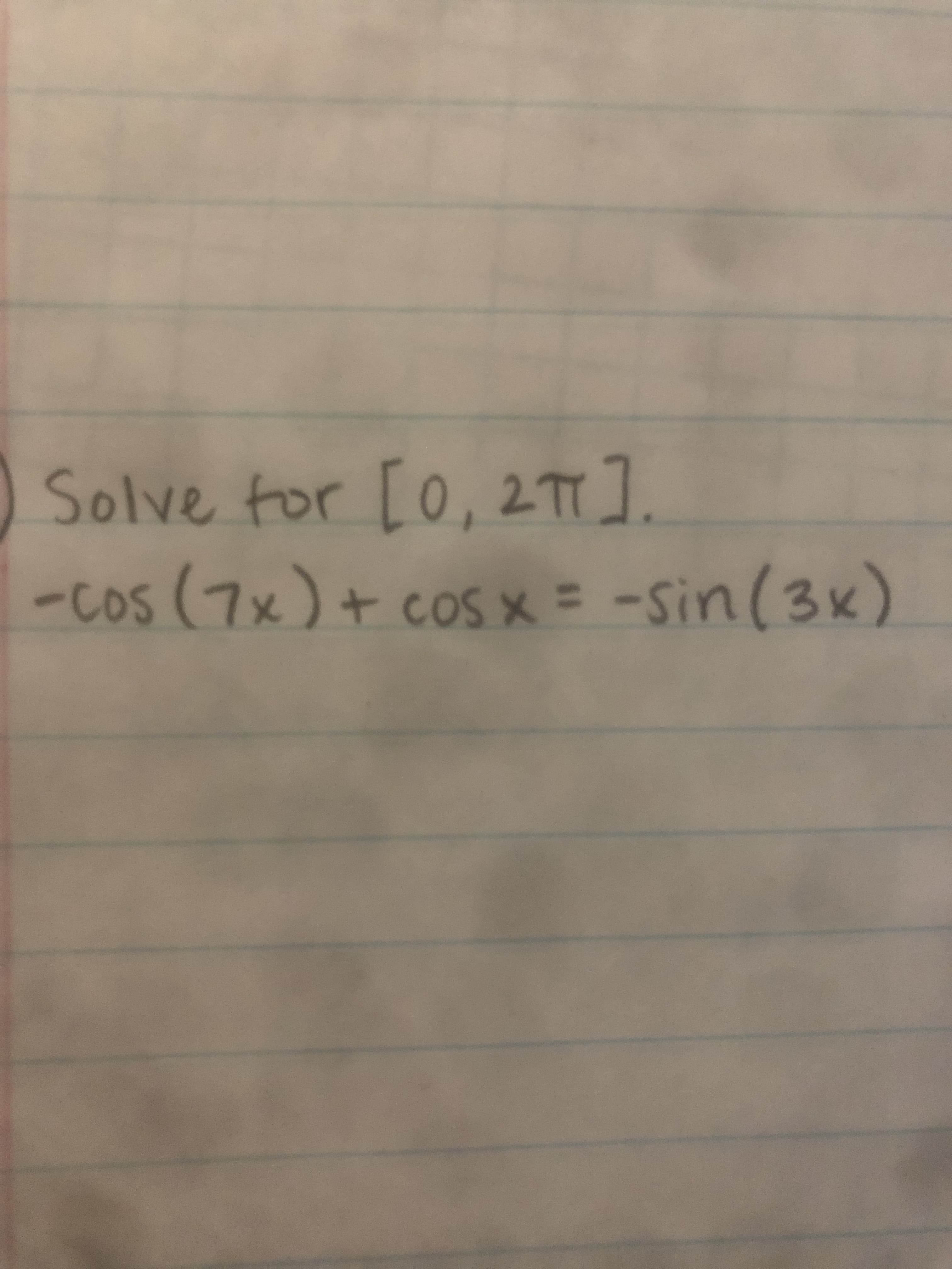 Solve for [0, 2T1].
-Cos (7x) + cos x = -Sin(3x)
COs
+ coS x
-sir
