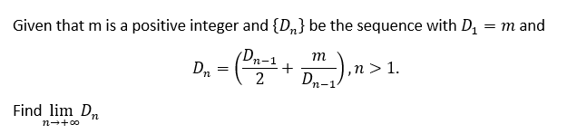 Given that m is a positive integer and {D„} be the sequence with D = m and
(Dn-1
+
Dn-1
m
D, =
,n > 1.
Find lim Dn
n-+00
