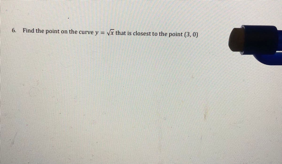 6.
Find the point on the curve y = x that Is closest to the point (3, 0)
