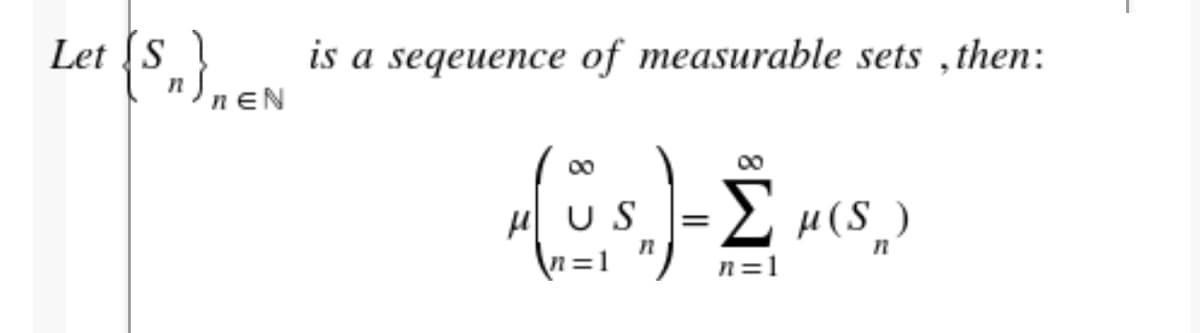 Let (S „}nEN
is a seqeuence of measurable sets ,then:
n )nEN
00
00
H US
=D1
µ (S_ )
n=1
