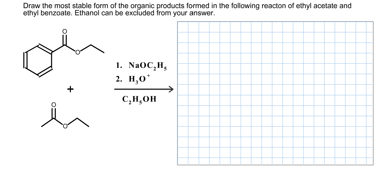 Draw the most stable form of the organic products formed in the following reacton of ethyl acetate and
ethyl benzoate. Ethanol can be excluded from your answer.
1. NaOC,H,
2. Н,О*
С, Н,он

