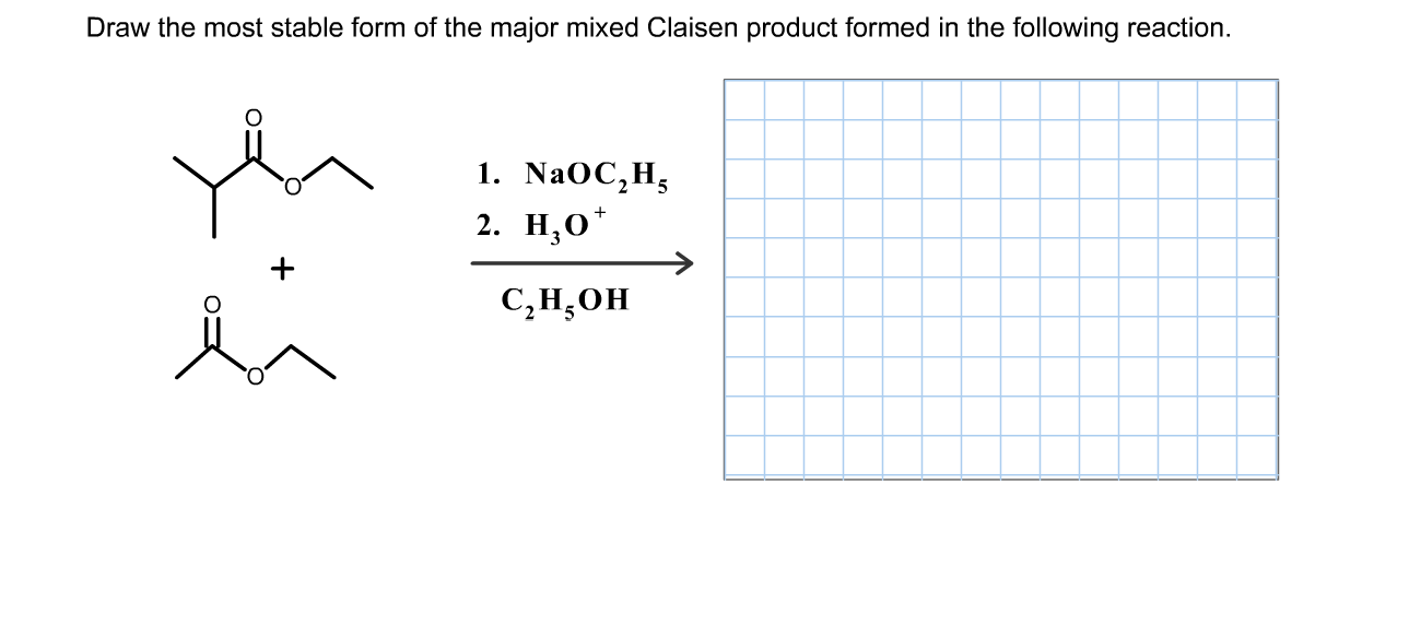 Draw the most stable form of the major mixed Claisen product formed in the following reaction.
1. NaOC,H;
2. Н,О"
С, Н,он

