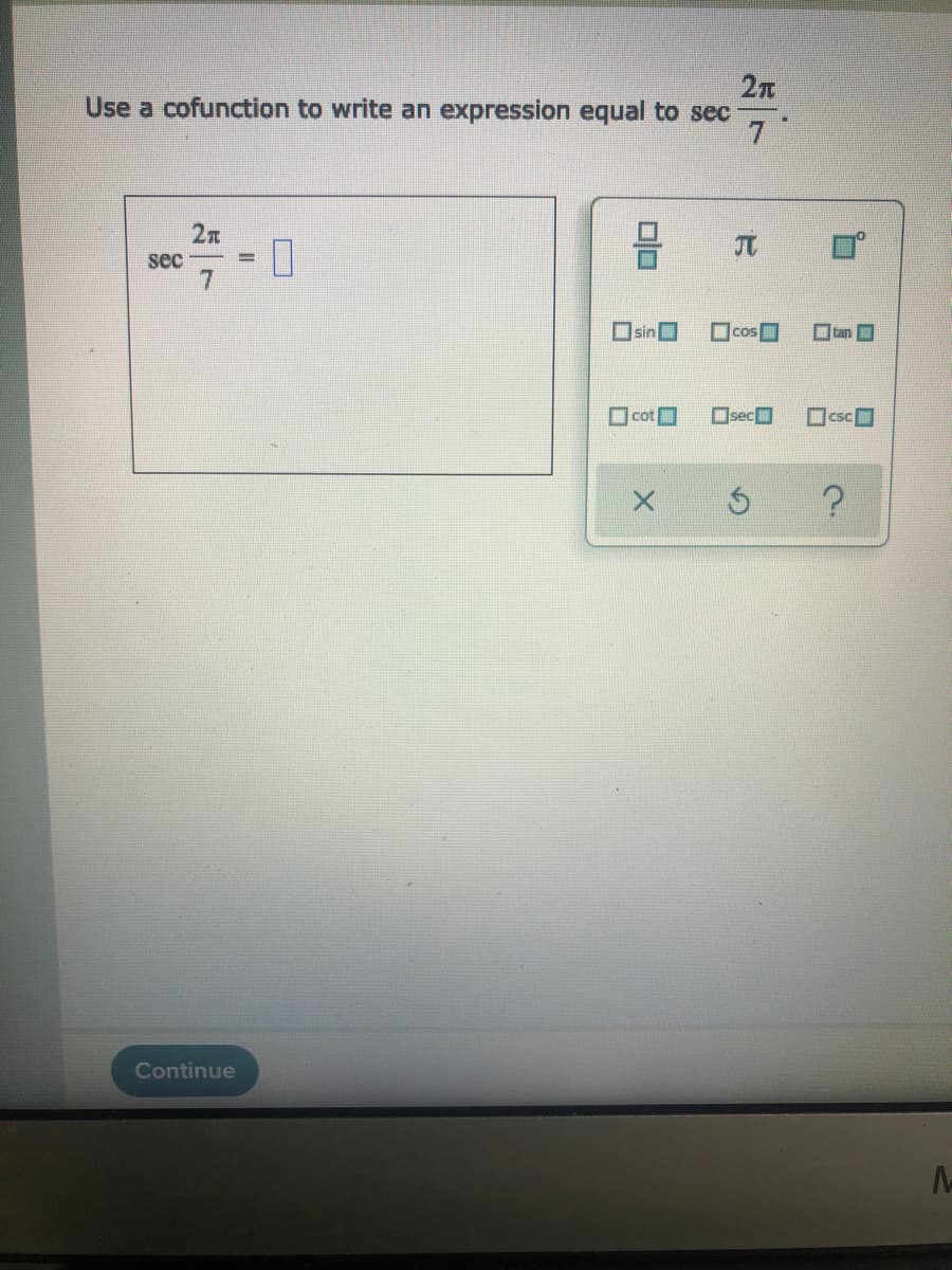 Use a cofunction to write an expression equal to sec
7.
2n
sec
sin
Otan O
cot
OsecO
csc
Continue
