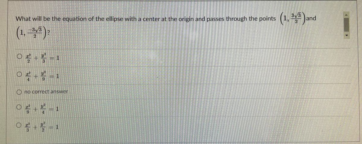 What will be the equation of the ellipse with a center at the origin and passes through the points (1, )ar
3/3
and
(1, )
2
21
13
O no correct answer
41
13
