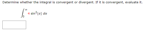 Determine whether the integral is convergent or divergent. If it is convergent, evaluate it.
4 sin?(a) da
