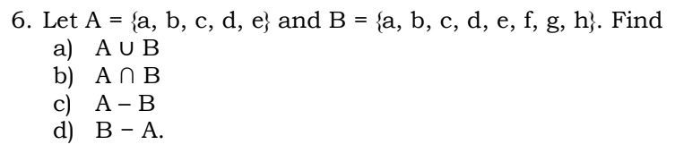 6. Let A = {a, b, c, d, e} and B = {a, b, c, d, e, f, g, h}. Find
a) AU B
b) AN B
) A - B
A U B
А —
d) В - А.
