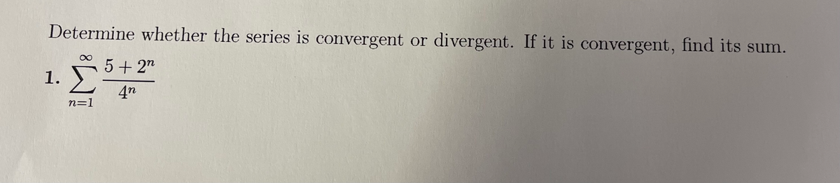 divergent. If it is convergent, find its sum.
Determine whether the series is convergent or
5 + 27
1.
4n
n=1

