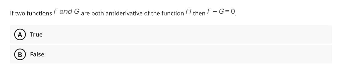 If two functions Fand G
are both antiderivative of the function
H
then
F-G=0.
A) True
False
