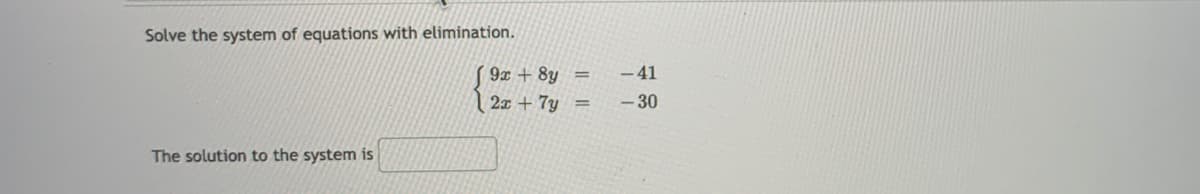 Solve the system of equations with elimination.
9x + 8y
-41
!!
2x + 7y
- 30
%3D
The solution to the system is
