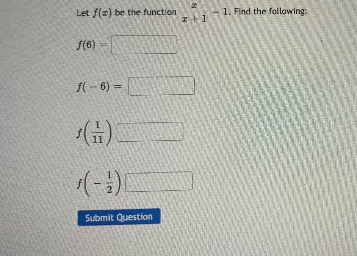 Let f(r) be the function
1. Find the following:
I+1
f(6) =
f(-6) =
Submit Question
