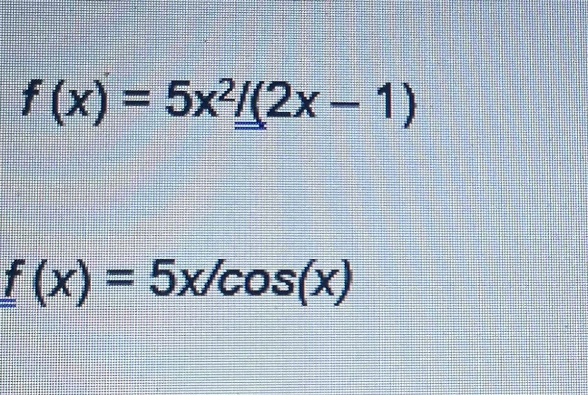 f (x)% 3 5x2/(2x– 1)
f(x)= 5x/cos(x)
