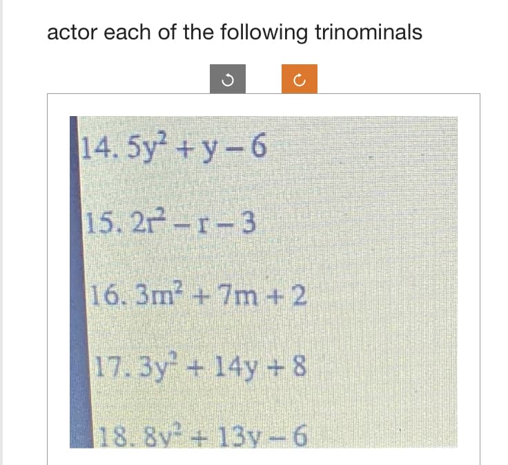 actor each of the following trinominals
14. 5y² + y-6
15. 2-r-3
16. 3m² + 7m+2
17.3y² + 14y +8
18. 8y + 13y-6