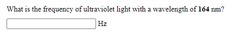 What is the frequency of ultraviolet light with a wavelength of 164 nm?
Hz
