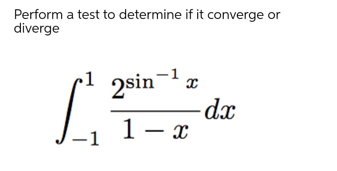 Perform a test to determine if it converge or
diverge
2sin-1
dx
1 - x
