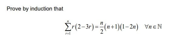 Prove by induction that
Źr(2-3r)=2(n+1)(1-2n)
r=1
VnEN