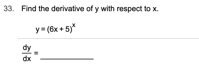 Find the derivative of y with respect to x.
33.
y (6x+ 5)
dy
dx
II
