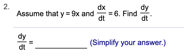 2.
dx
= 6. Find
dt
dy
Assume that y
9x and
dt
dy
(Simplify your answer.)
dt
