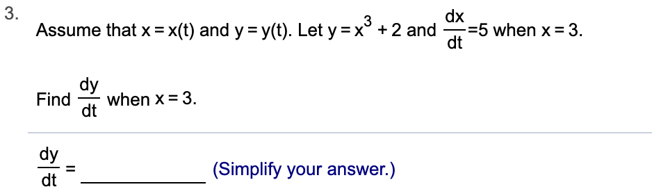 3.
Assume that x x(t) and y y(t). Let y x2 and-5 when x 3
dx
3
dt
dy
when x 3
Find
dt
dy
(Simplify your answer.)
dt
