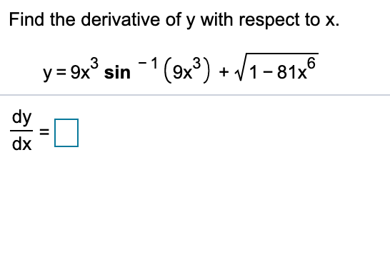 Find the derivative of y with respect to x
(9x3) + /1-81x5
y = 9x sin
dy
dx
