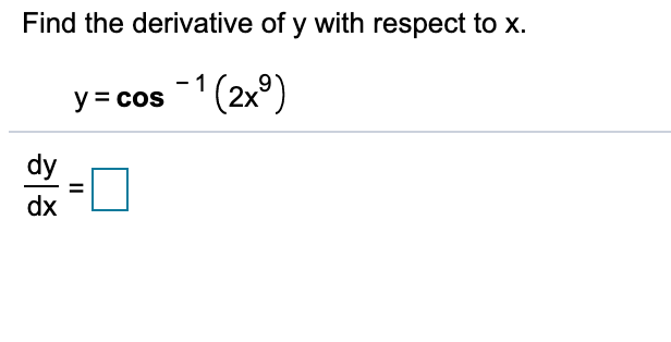 Find the derivative of y with respect to x
'(2x9)
y = cos
dy
dx
II
