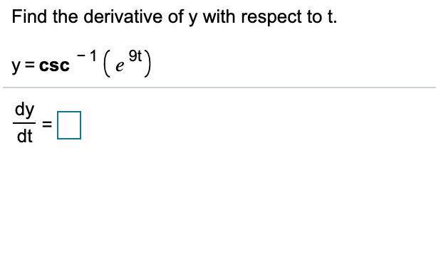 Find the derivative of y with respect to t
-1
y= csc(e 9t)
dy
dt
II
