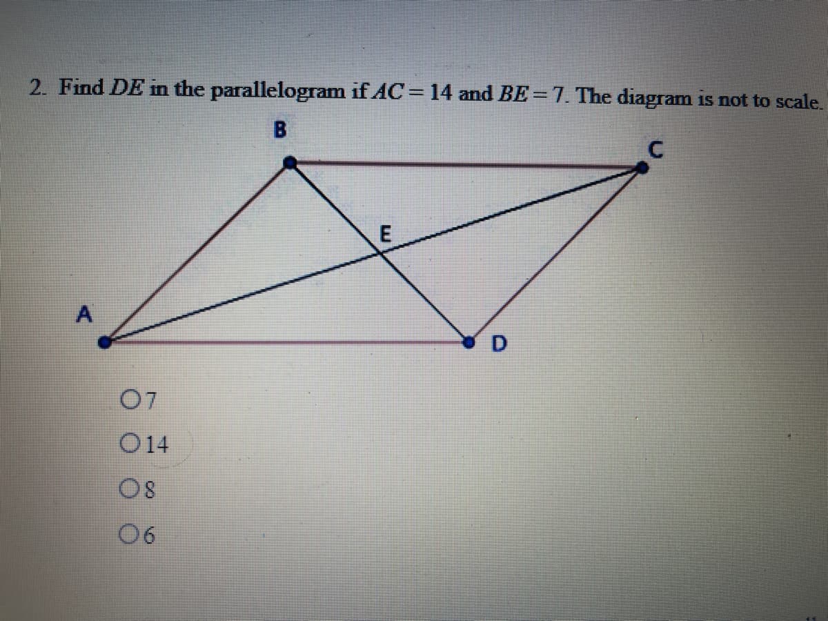 2. Find DE in the parallelogram if AC = 14 and BE =7. The diagram is not to scale.
A
07
O14
08
06
