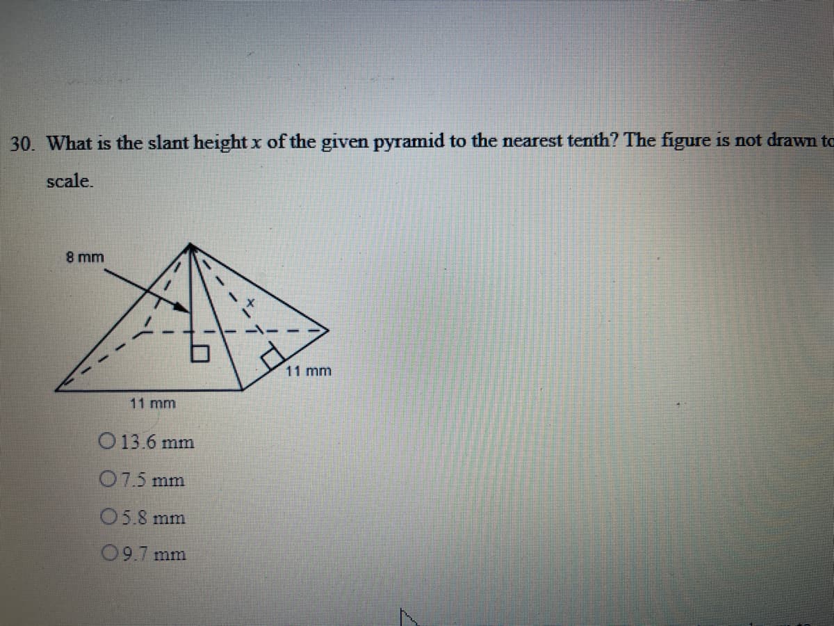 30. What is the slant height x of the given pyramid to the nearest tenth? The figure is not drawn to
scale.
8 mm
11 mm
11 mm
O 13.6 mm
075 mm
05.8 mm
09.7 mm

