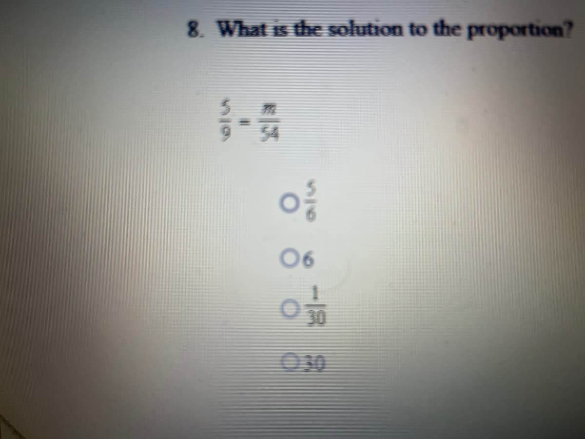 8. What is the solution to the proportion?
54
06
30
030
18
%3D
