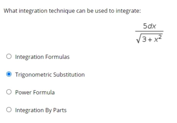 What integration technique can be used to integrate:
5dx
V3+ x²
O Integration Formulas
Trigonometric Substitution
O Power Formula
O Integration By Parts

