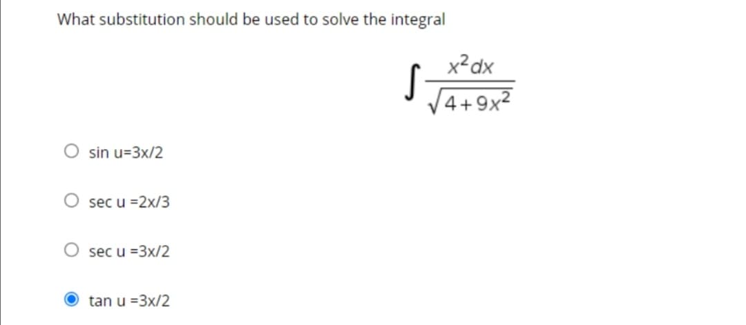 What substitution should be used to solve the integral
x²dx
|4+9x²
O sin u=3x/2
sec u =2x/3
O sec u =3x/2
tan u =3x/2
