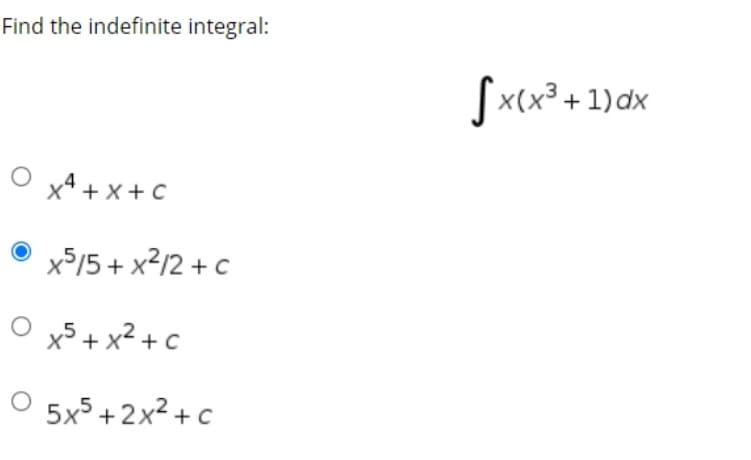 Find the indefinite integral:
Sx(x³ + 1) dx
x4 + x+c
x$/5 + x?/2 + c
x5 + x2 + c
O 5x5 + 2x² + c
