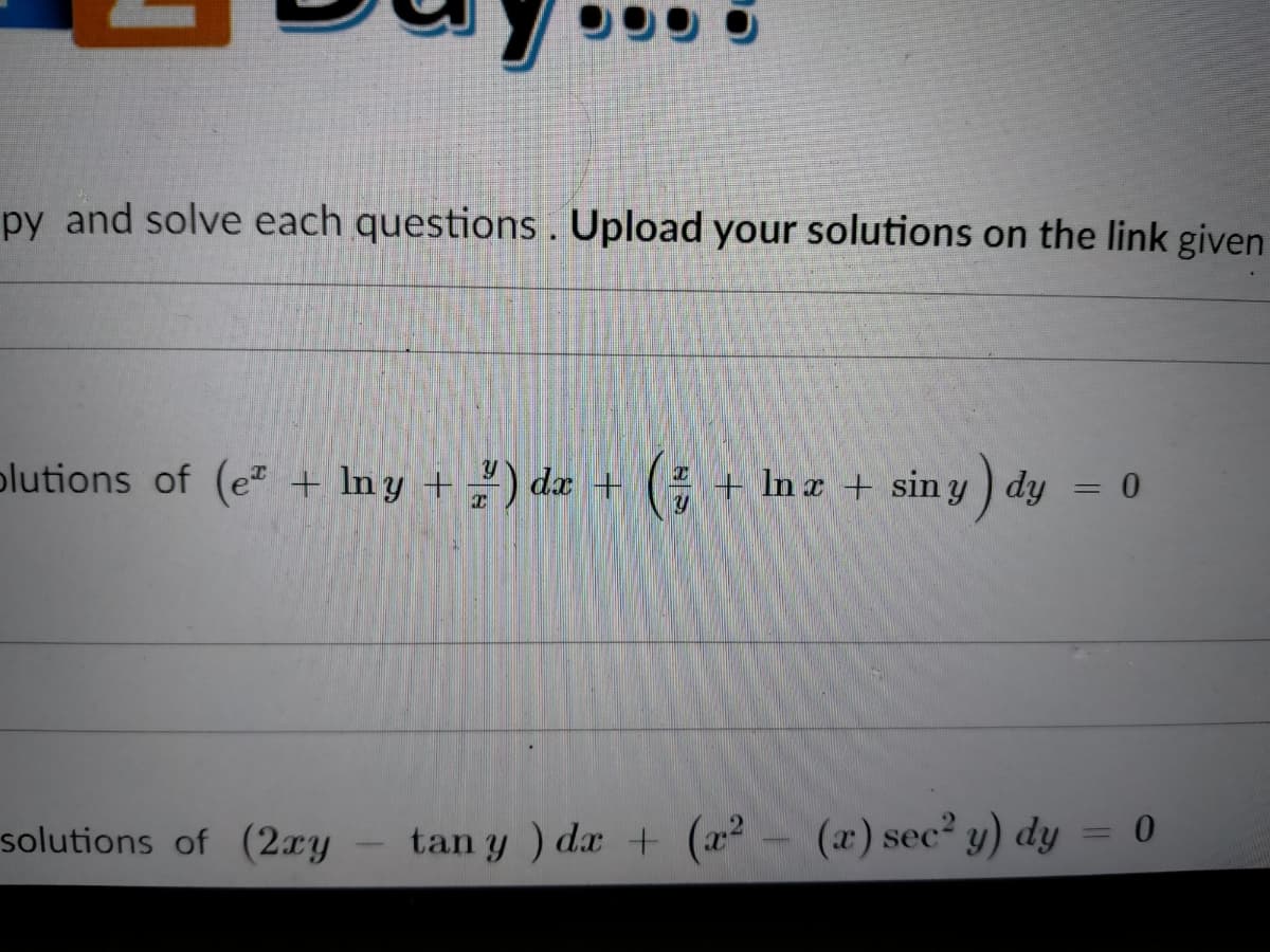 py and solve each questions . Upload your solutions on the link given
plutions of (e + In y + ) dæ +
+ In x + sin y) dy = 0
solutions of (2xy
tan y ) dx + (x²
-
(a) sec y) dy = 0
