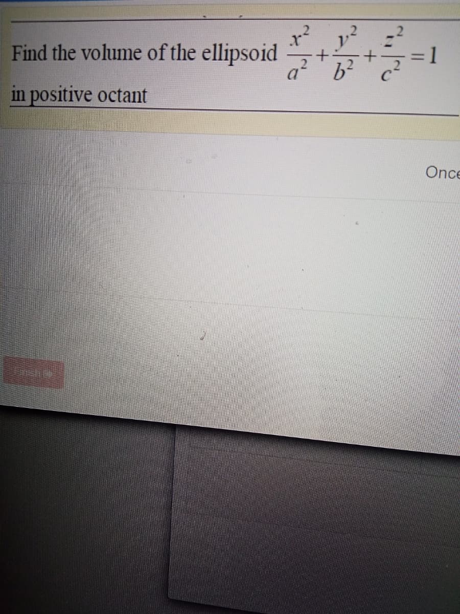 Find the volume of the ellipsoid
-= 1
3D1
in positive octant
Once
