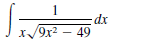 1
dx
I/9x2 – 49
