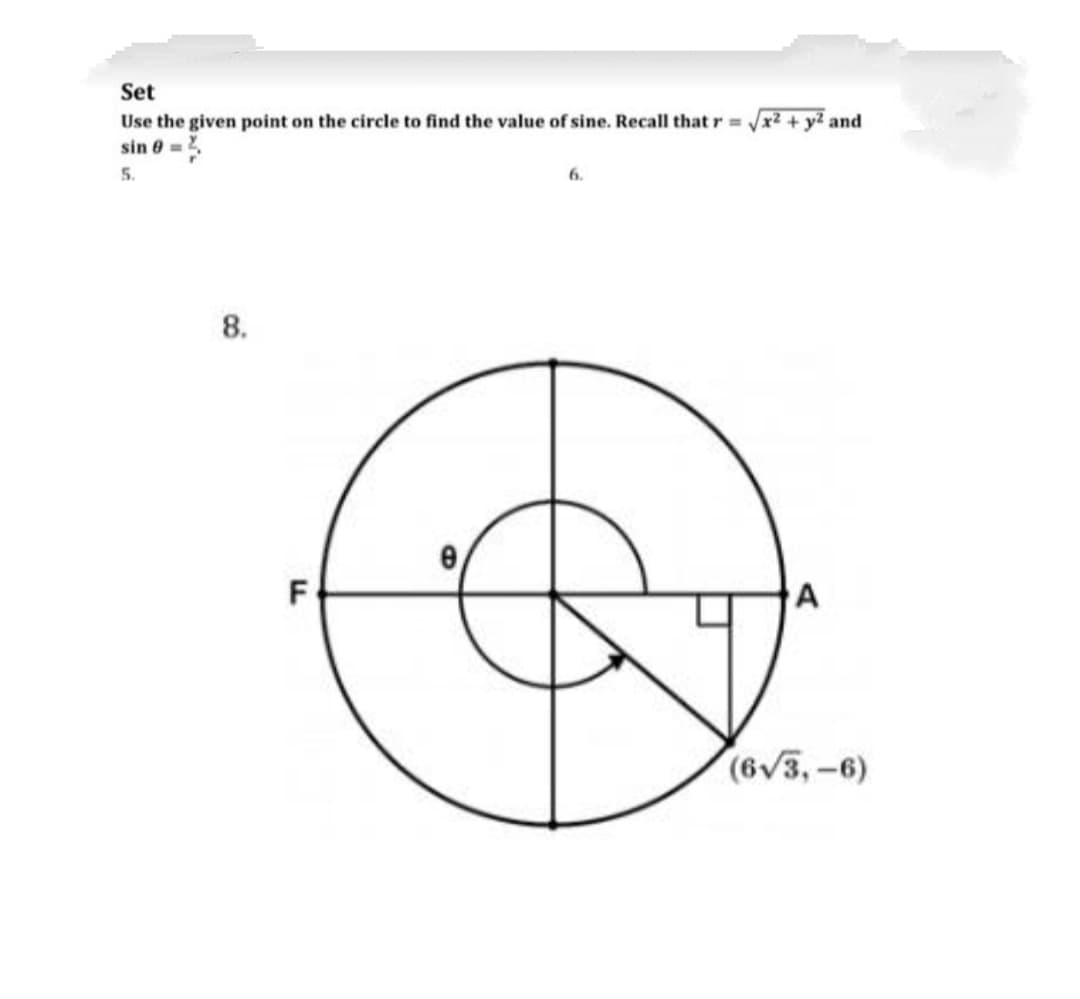 Set
Use the given point on the circle to find the value of sine. Recall that r x2 + y2 and
sin e =
%3D
5.
6.
8.
F
A
(6v3,-6)
