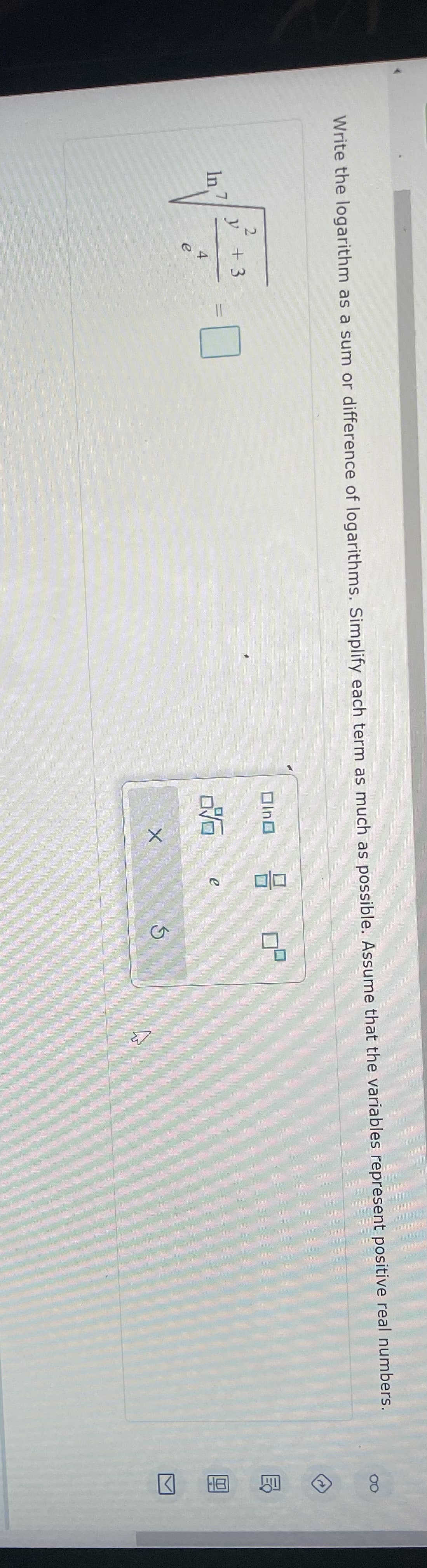 Write the logarithm as a sum or difference of logarithms. Simplify each term as much as possible. Assume that the variables represent positive real numbers.
7
In.
2
y
+3
e
Olno
X
BE
e
Ś
4
00
E
18