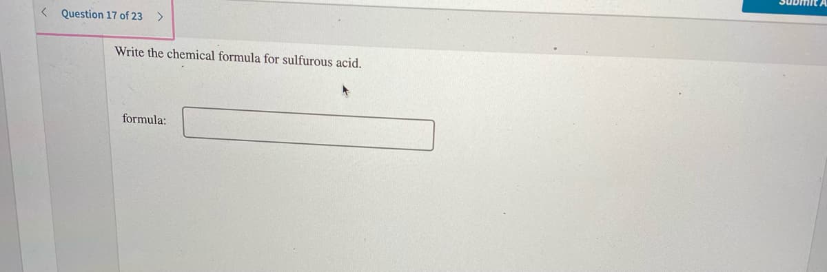< Question 17 of 23
<>
Write the chemical formula for sulfurous acid.
formula:
