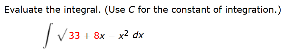 Evaluate the integral. (Use C for the constant of integration.)
33 + 8x – x2 dx
