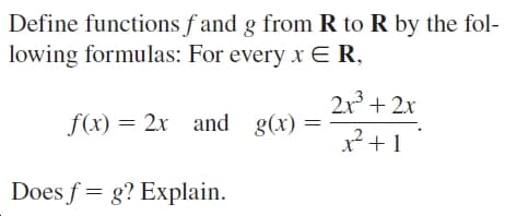 Define functions f and g from R to R by the fol-
lowing formulas: For every x E R,
2x° + 2x
= 2x and g(x)
:
2 +1
Does f = g? Explain.
