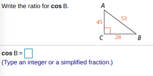 Write the ratio for cos B.
A
53
45
28
B
cos B =
(Type an integer or a simplified fraction.)
