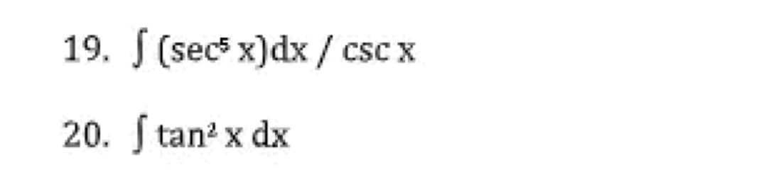 19. (secs x) dx / csc x
20. Stan² x dx