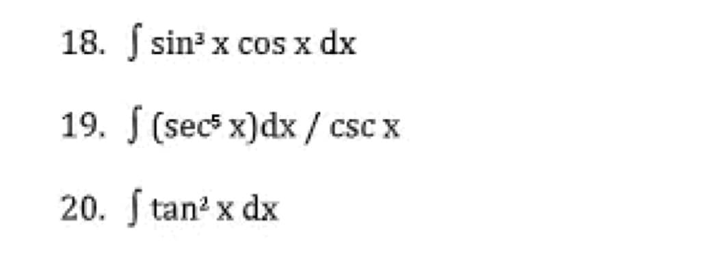 18. f sin³ x cos x dx
19. (secs x)dx/csc x
20. Stan² x dx