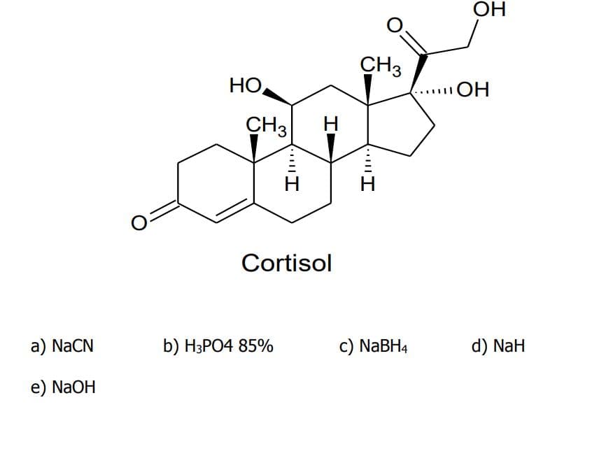 ОН
CH3
HO
он
CH3
H
Cortisol
а) NaCN
b) НЗРО4 85%
с) NaBHa
d) NaH
e) NaOH
בוויי:
