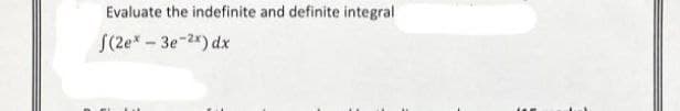 Evaluate the indefinite and definite integral
(2e* - 3e-2x) dx