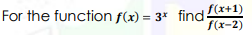 For the function f(x) = 3* find(x+1)
f(x-2)
