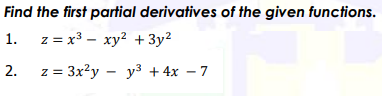 Find the first partial derivatives of the given functions.
1. z = x3 – xy² +3y²
2. z = 3x?y – y³ + 4x – 7
